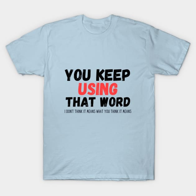 You keep using that word T-Shirt by Tecnofa